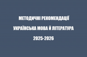 Методичні рекомендації щодо викладання української мови й літератури в 2025-2026 навчальному  році МОНУ