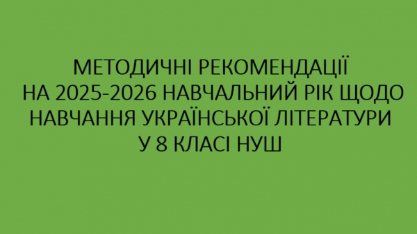 МЕТОДИЧНІ РЕКОМЕНДАЦІЇ НА 2025-2026 НАВЧАЛЬНИЙ РІК ЩОДО НАВЧАННЯ УКРАЇНСЬКОЇ літератури в 8 класі НУШ  (Т. О. Яценко)