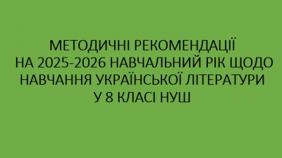 МЕТОДИЧНІ РЕКОМЕНДАЦІЇ НА 2025-2026 НАВЧАЛЬНИЙ РІК ЩОДО НАВЧАННЯ УКРАЇНСЬКОЇ літератури в 8 класі НУШ  (Т. О. Яценко)
